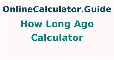 How Long Ago Calculator .